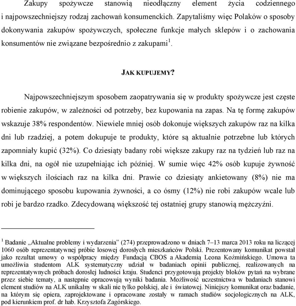 Najpowszechniejszym sposobem zaopatrywania się w produkty spożywcze jest częste robienie zakupów, w zależności od potrzeby, bez kupowania na zapas. Na tę formę zakupów wskazuje 38% respondentów.