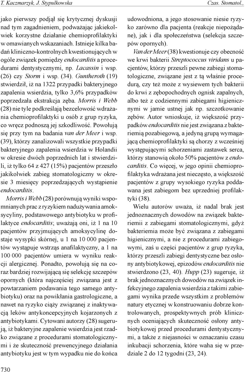 Istnieje kilka badań kliniczno-kontrolnych kwestionujących w ogóle związek pomiędzy endocarditis a procedurami dentystycznymi, np. Lacassin i wsp. (26) czy Storm i wsp. (34).