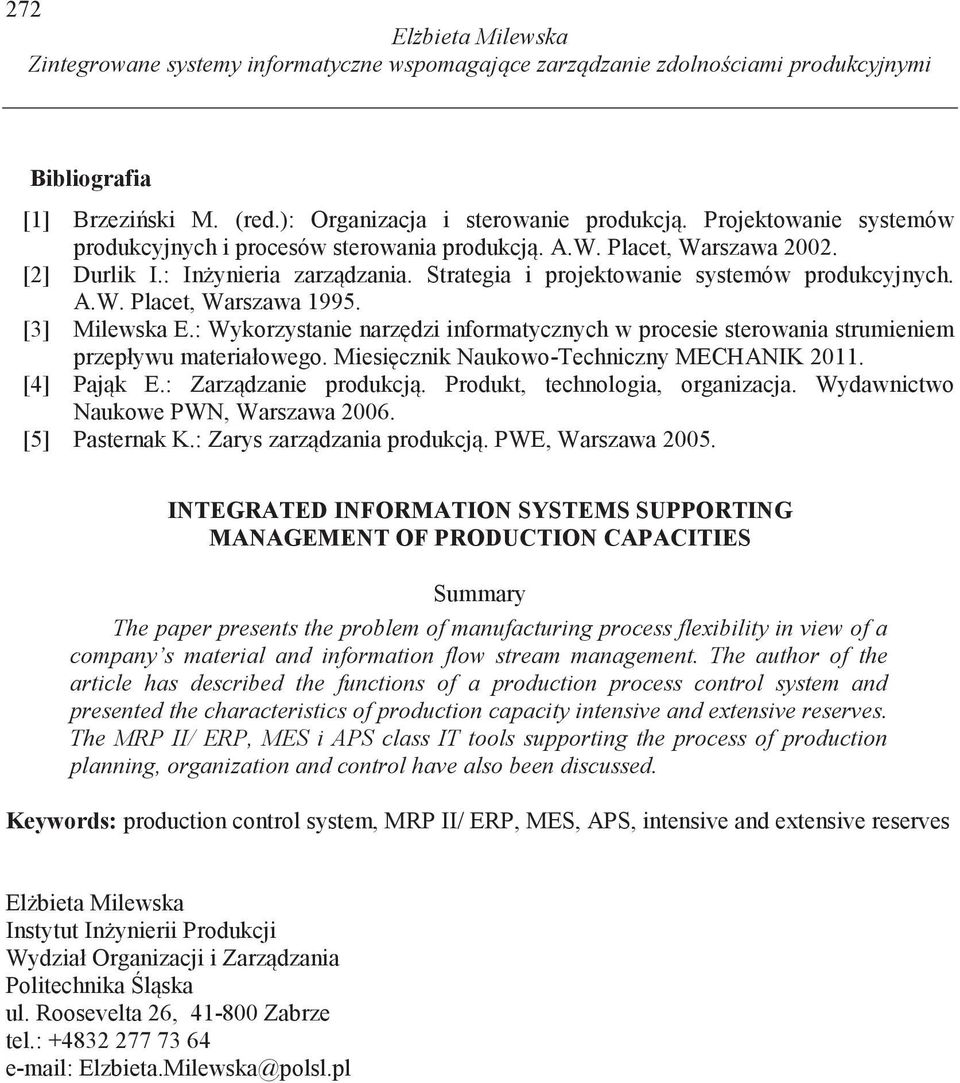 [3] Milewska E.: Wykorzystanie narz dzi informatycznych w procesie sterowania strumieniem przepływu materiałowego. Miesi cznik Naukowo-Techniczny MECHANIK 2011. [4] Paj k E.: Zarz dzanie produkcj.