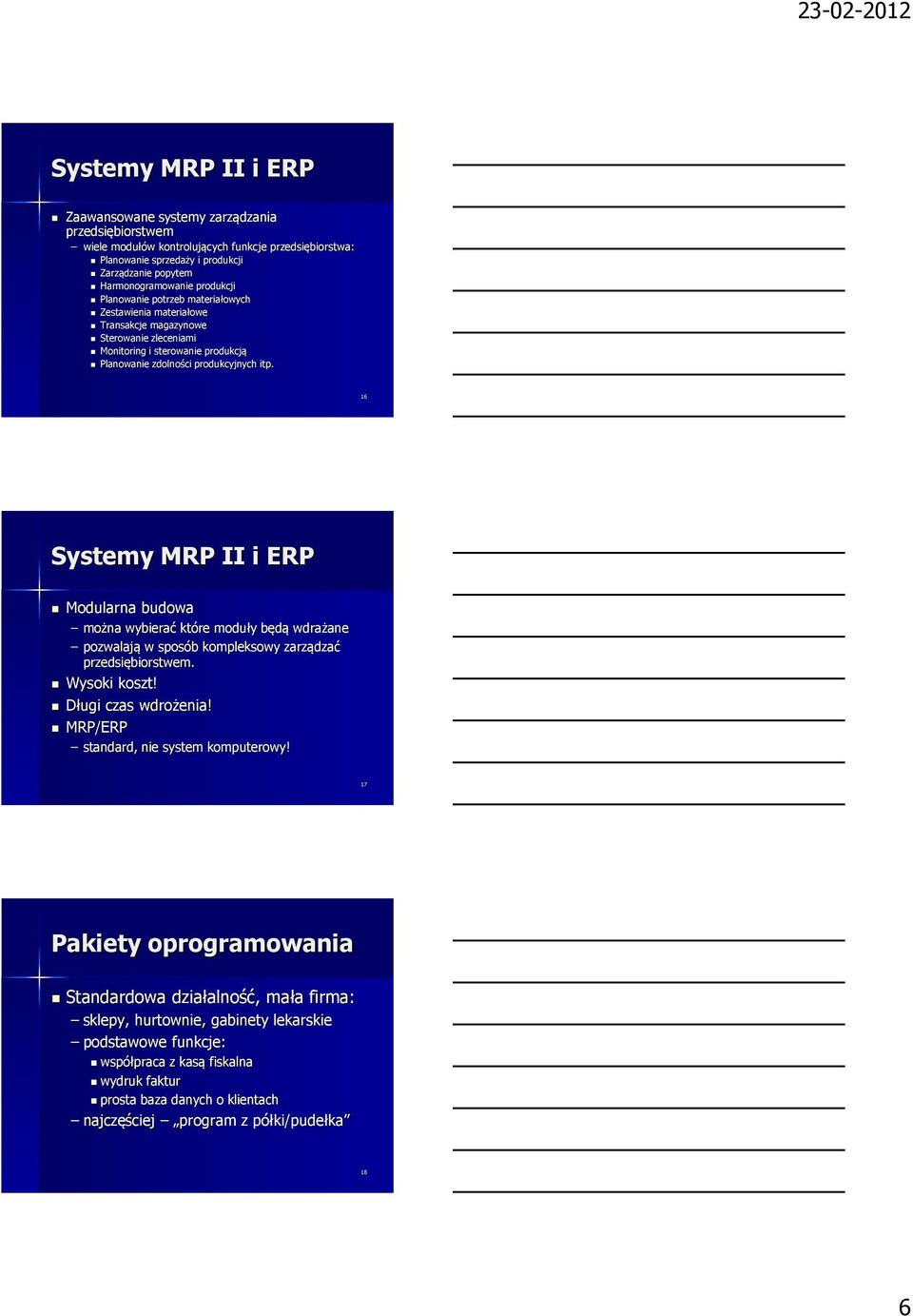 16 Systemy MRP II i ERP Modularna budowa można wybierać które moduły będą wdrażane pozwalają w sposób kompleksowy zarządzać przedsiębiorstwem. Wysoki koszt! Długi czas wdrożenia!