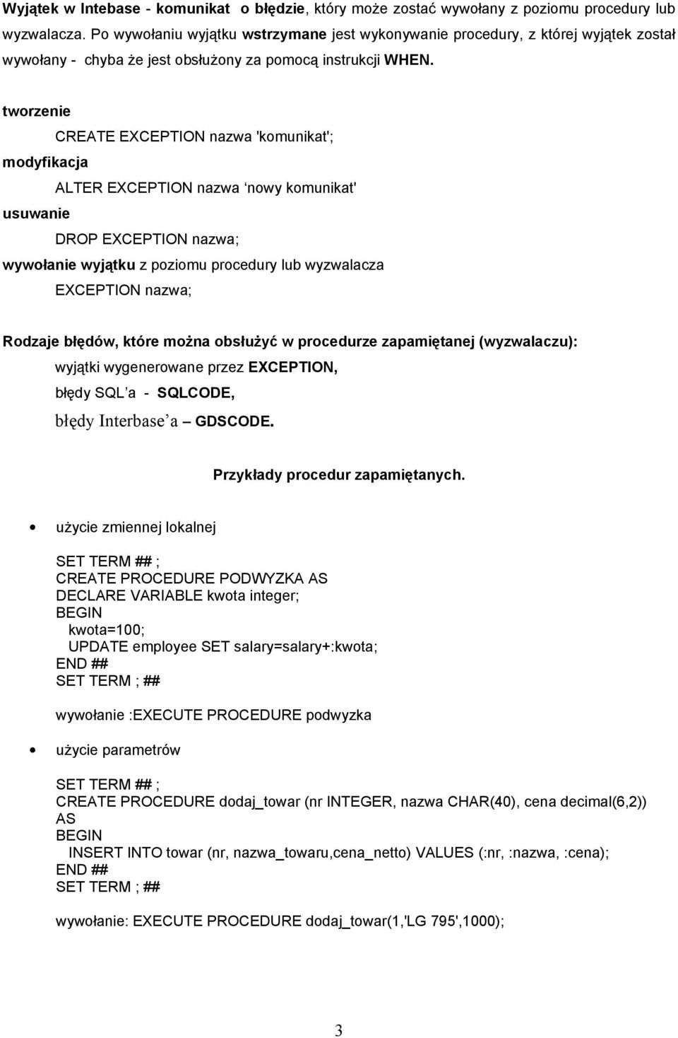 tworzenie CREATE EXCEPTION nazwa 'komunikat'; modyfikacja ALTER EXCEPTION nazwa nowy komunikat' usuwanie DROP EXCEPTION nazwa; wywołanie wyjątku z poziomu procedury lub wyzwalacza EXCEPTION nazwa;