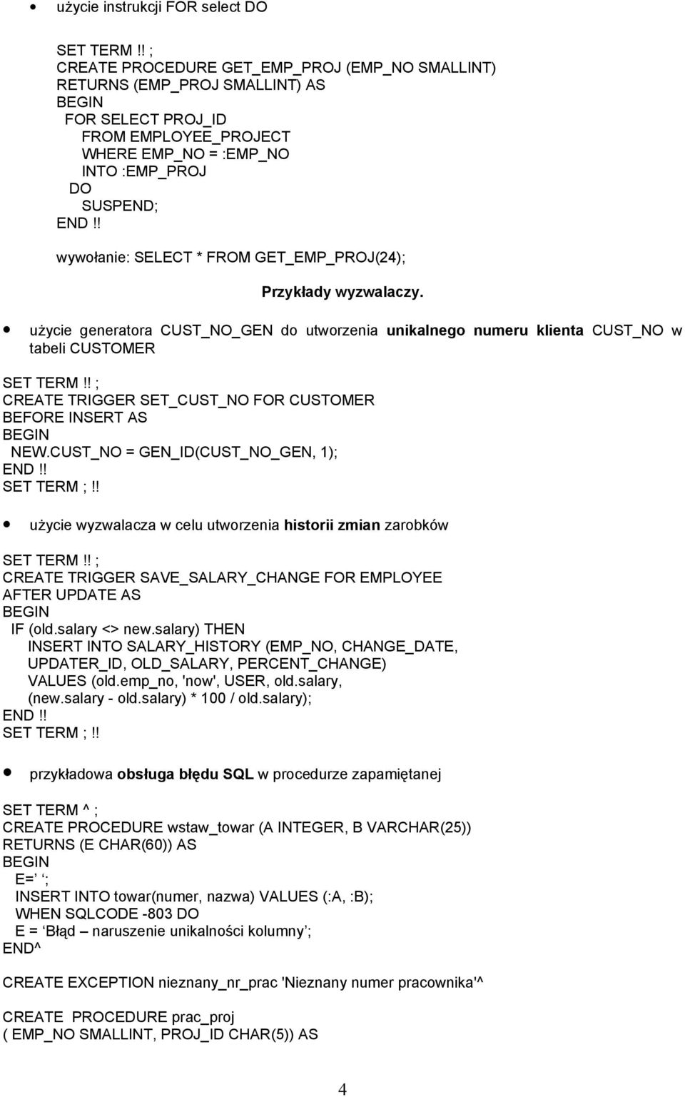 użycie generatora CUST_NO_GEN do utworzenia unikalnego numeru klienta CUST_NO w tabeli CUSTOMER CREATE TRIGGER SET_CUST_NO FOR CUSTOMER BEFORE INSERT NEW.CUST_NO = GEN_ID(CUST_NO_GEN, 1); SET TERM ;!