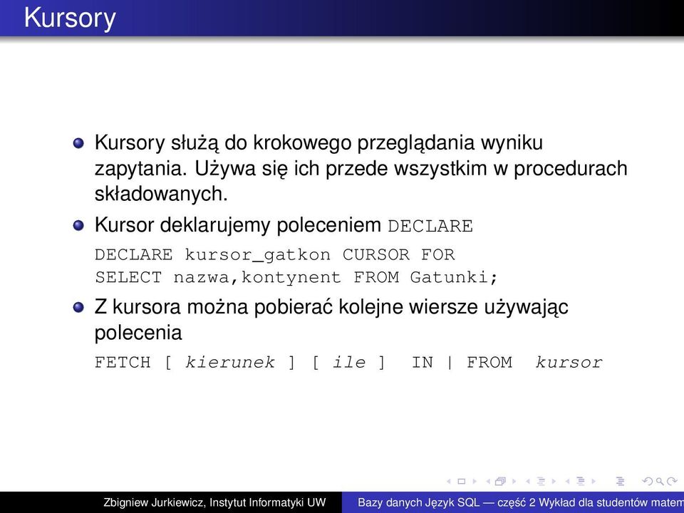 Kursor deklarujemy poleceniem DECLARE DECLARE kursor_gatkon CURSOR FOR SELECT