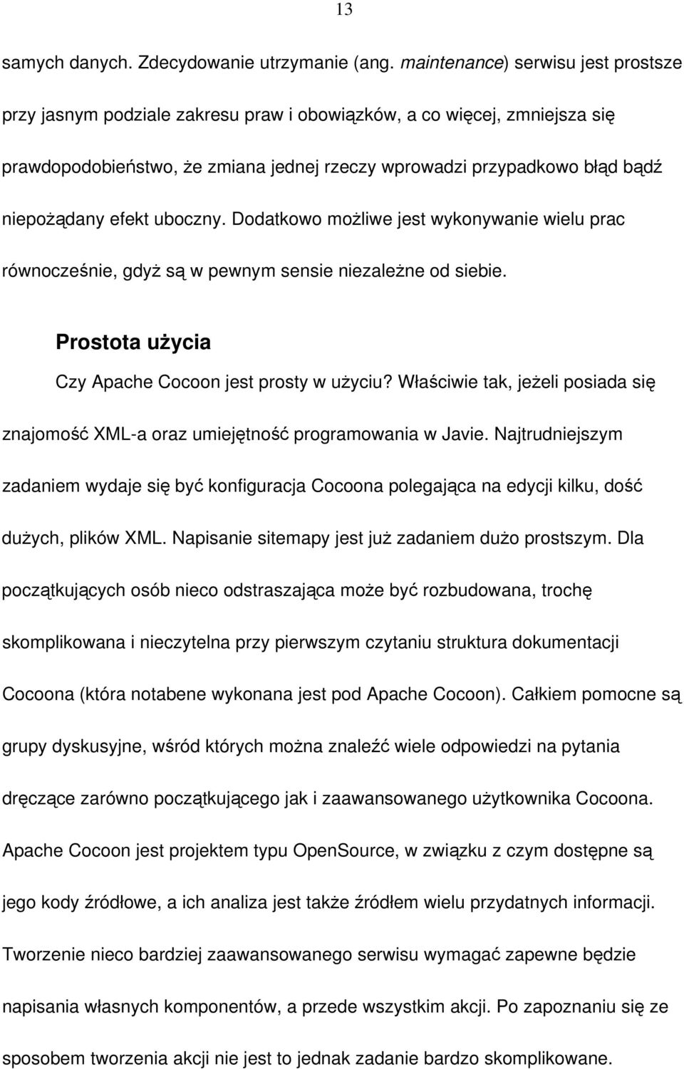 efekt uboczny. Dodatkowo możliwe jest wykonywanie wielu prac równocześnie, gdyż są w pewnym sensie niezależne od siebie. Prostota użycia Czy Apache Cocoon jest prosty w użyciu?