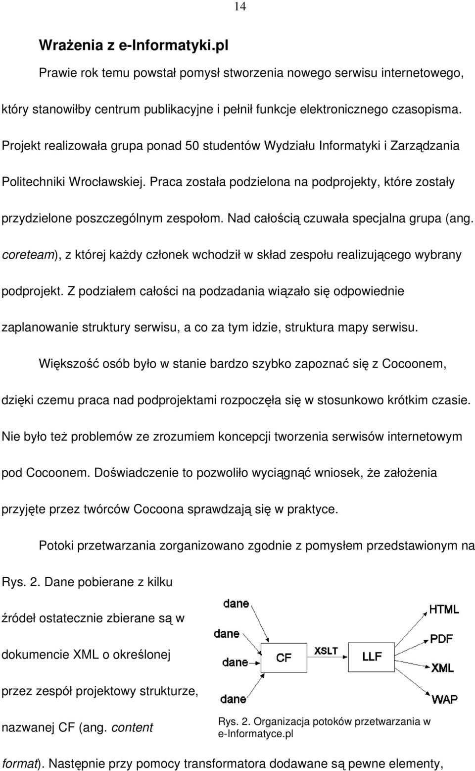 Nad całością czuwała specjalna grupa (ang. coreteam), z której każdy członek wchodził w skład zespołu realizującego wybrany podprojekt.