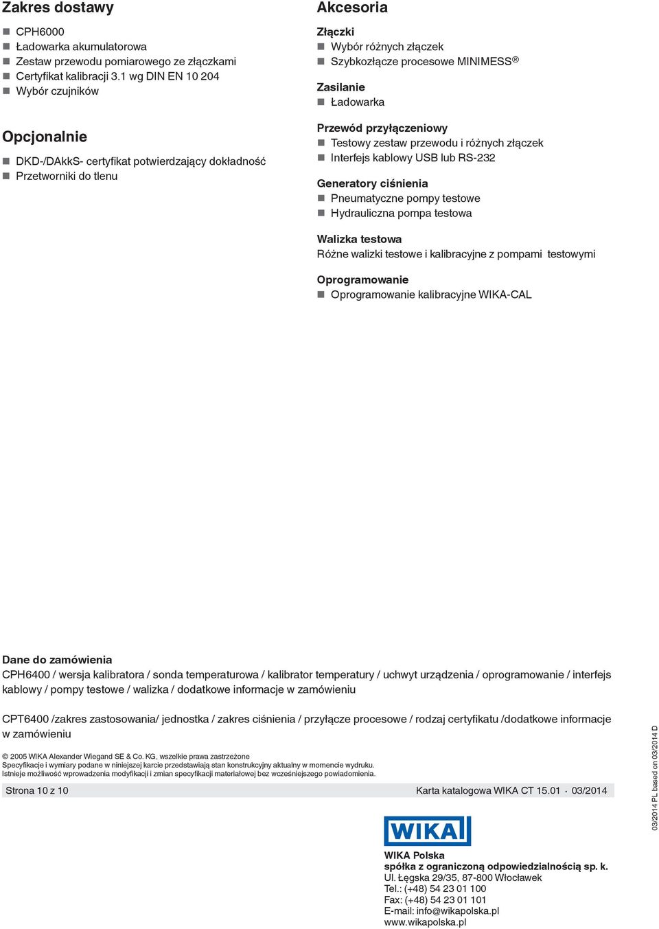 Ładowarka Przewód przyłączeniowy Testowy zestaw przewodu i różnych złączek Interfejs kablowy USB lub RS-232 Generatory ciśnienia Pneumatyczne pompy testowe Hydrauliczna pompa testowa Walizka testowa