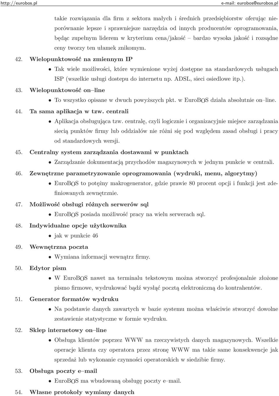 Wielopunktowość na zmiennym IP Tak wiele możliwości, które wymienione wyżej dostępne na standardowych usługach ISP (wszelkie usługi dostepu do internetu np. ADSL, sieci osiedlowe itp.). 43.