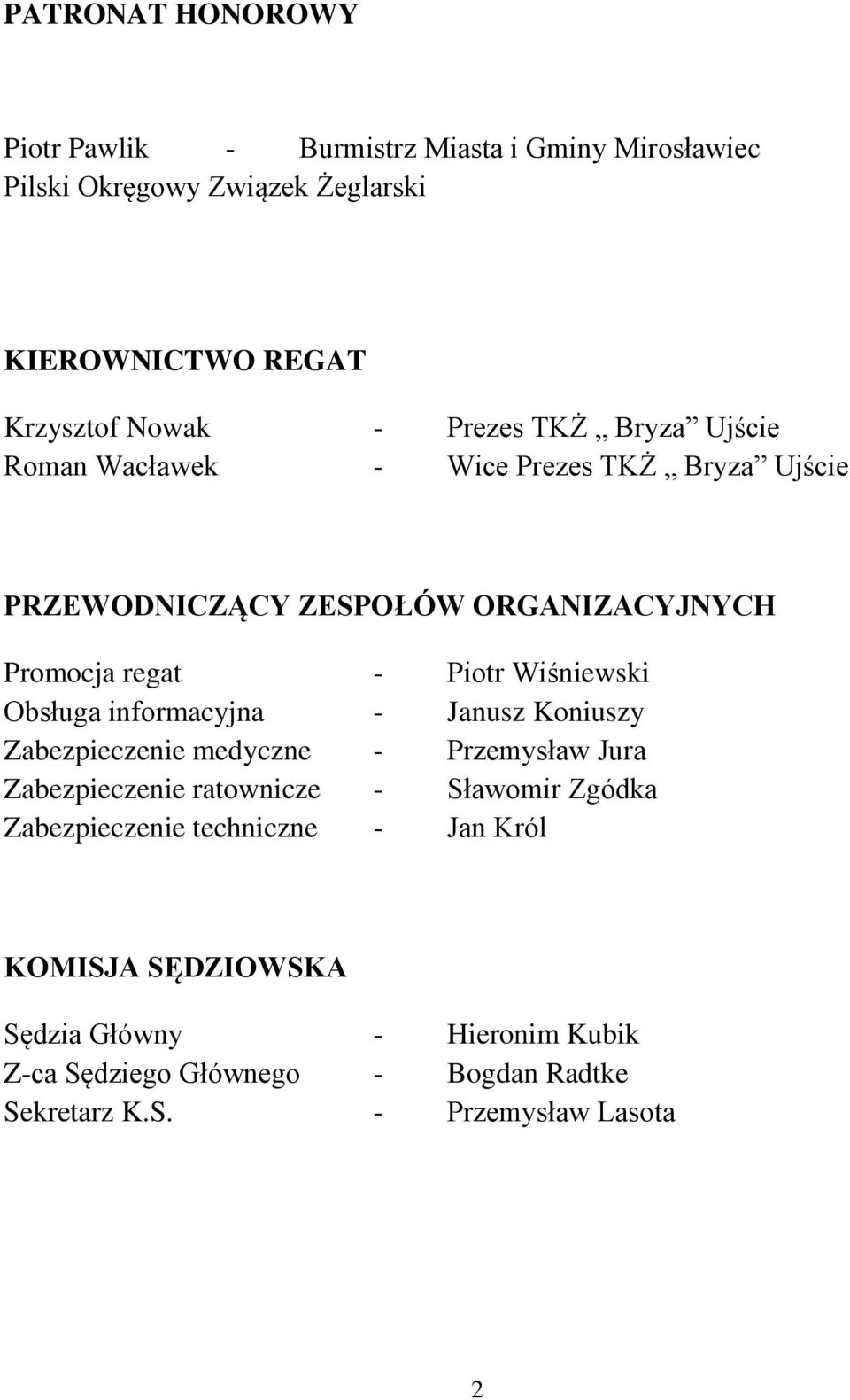 Wiśniewski Obsługa informacyjna - Janusz Koniuszy Zabezpieczenie medyczne - Przemysław Jura Zabezpieczenie ratownicze - Sławomir Zgódka