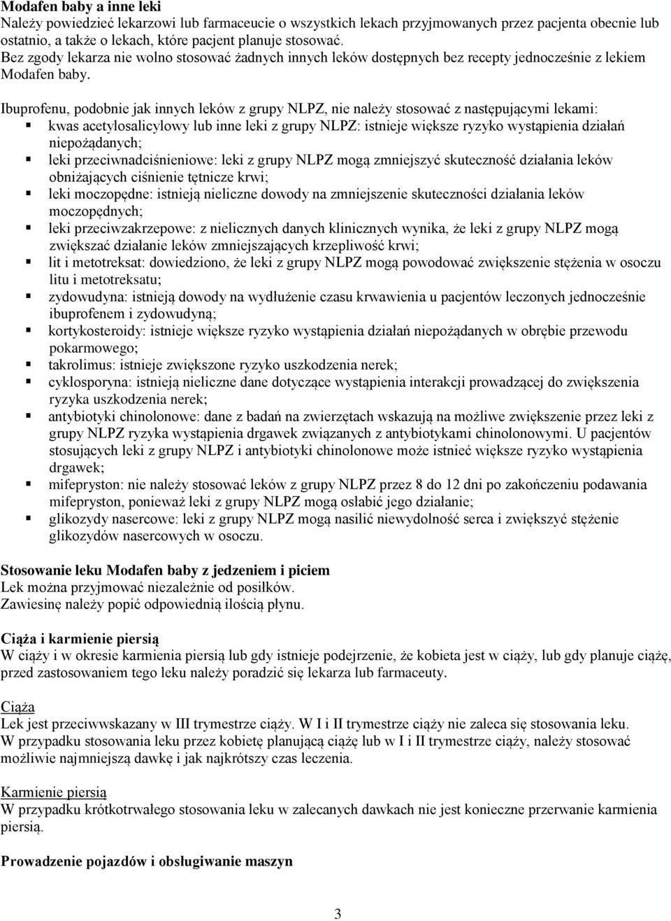 Ibuprofenu, podobnie jak innych leków z grupy NLPZ, nie należy stosować z następującymi lekami: kwas acetylosalicylowy lub inne leki z grupy NLPZ: istnieje większe ryzyko wystąpienia działań