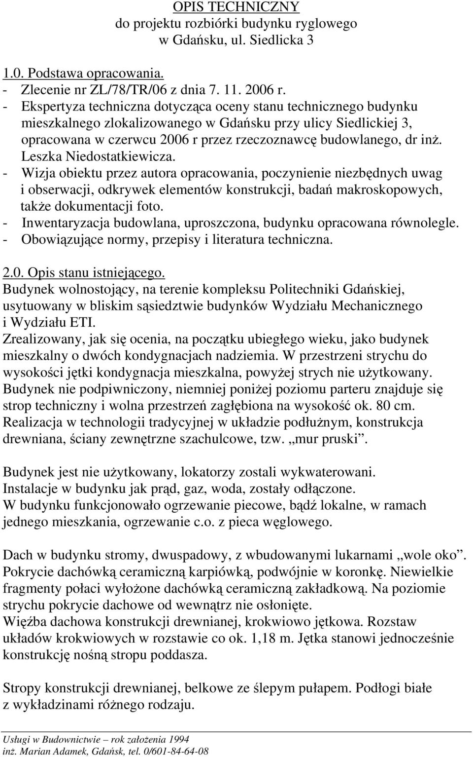 Leszka Niedostatkiewicza. - Wizja obiektu przez autora opracowania, poczynienie niezbędnych uwag i obserwacji, odkrywek elementów konstrukcji, badań makroskopowych, także dokumentacji foto.