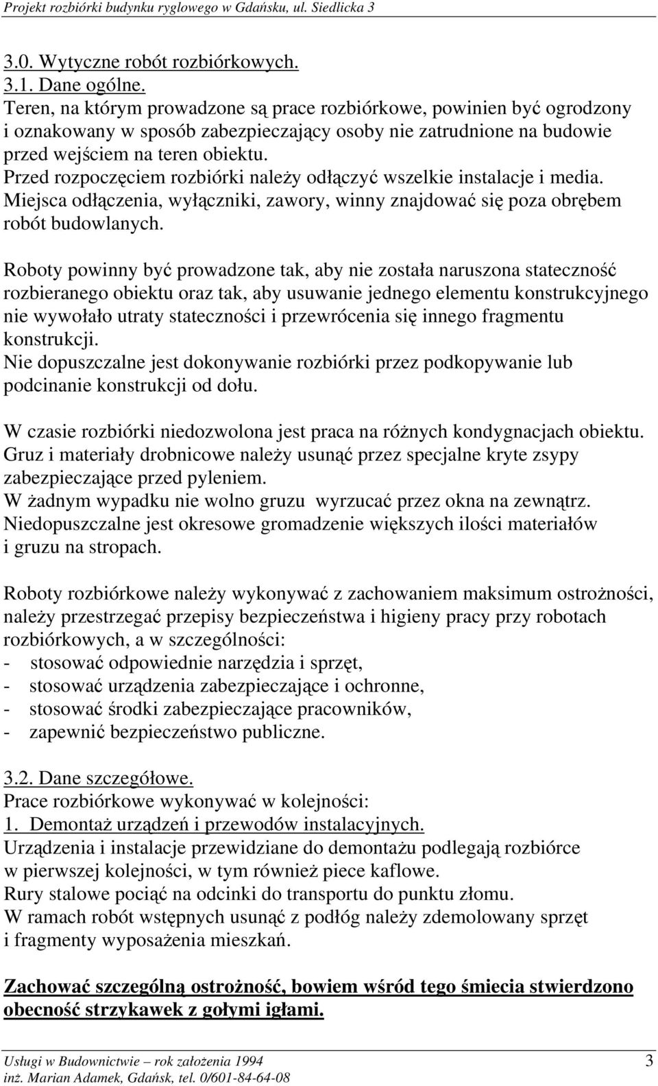 Przed rozpoczęciem rozbiórki należy odłączyć wszelkie instalacje i media. Miejsca odłączenia, wyłączniki, zawory, winny znajdować się poza obrębem robót budowlanych.