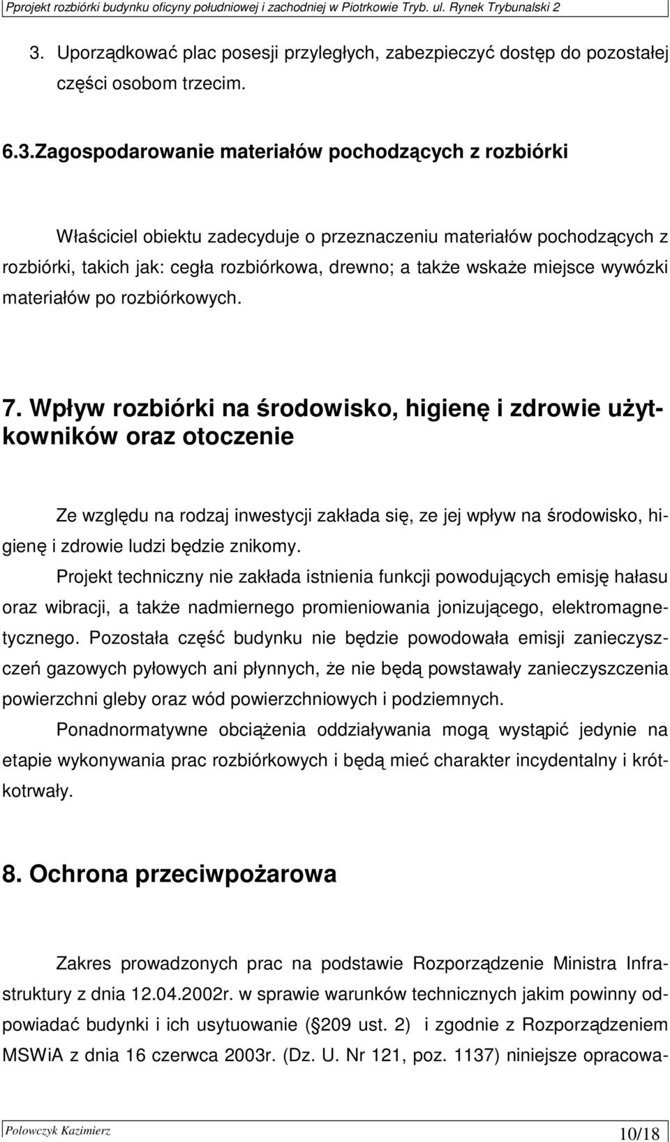 Wpływ rozbiórki na środowisko, higienę i zdrowie uŝytkowników oraz otoczenie Ze względu na rodzaj inwestycji zakłada się, ze jej wpływ na środowisko, higienę i zdrowie ludzi będzie znikomy.