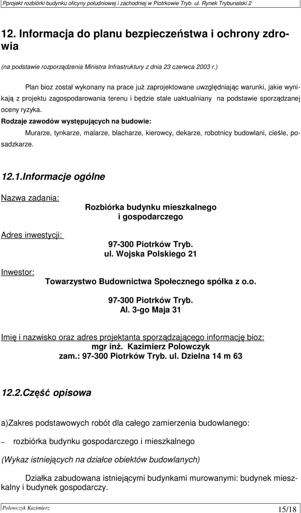 Rodzaje zawodów występujących na budowie: Murarze, tynkarze, malarze, blacharze, kierowcy, dekarze, robotnicy budowlani, cieśle, posadzkarze. 12