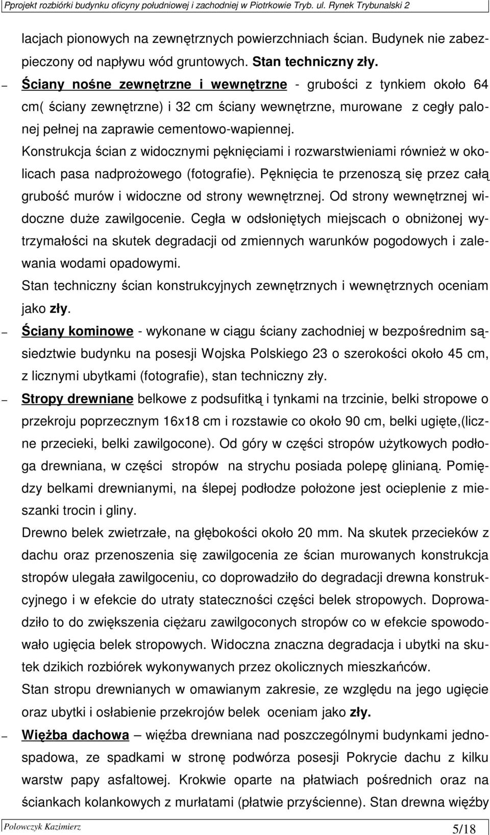 Konstrukcja ścian z widocznymi pęknięciami i rozwarstwieniami równieŝ w okolicach pasa nadproŝowego (fotografie). Pęknięcia te przenoszą się przez całą grubość murów i widoczne od strony wewnętrznej.