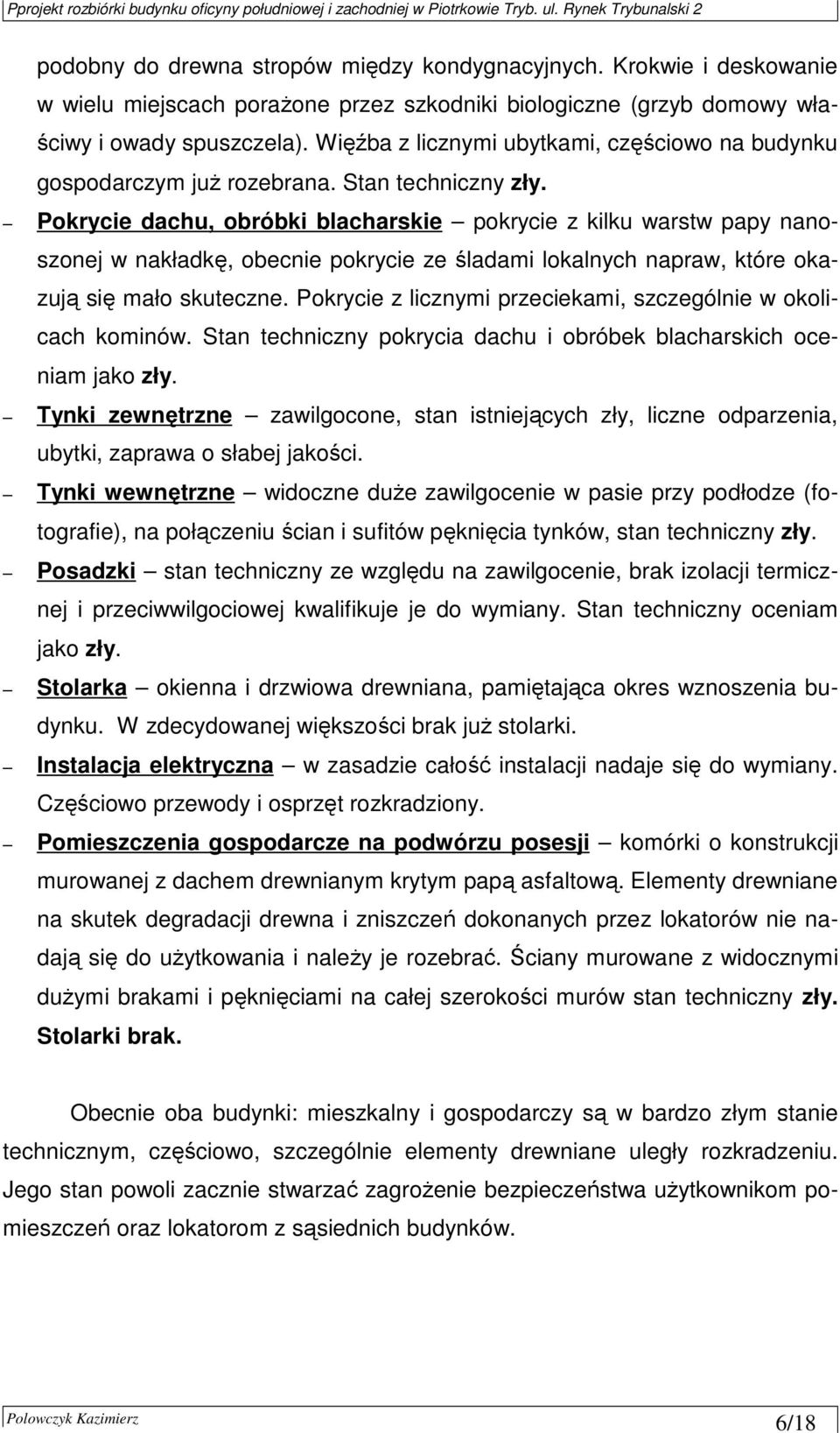 Pokrycie dachu, obróbki blacharskie pokrycie z kilku warstw papy nanoszonej w nakładkę, obecnie pokrycie ze śladami lokalnych napraw, które okazują się mało skuteczne.