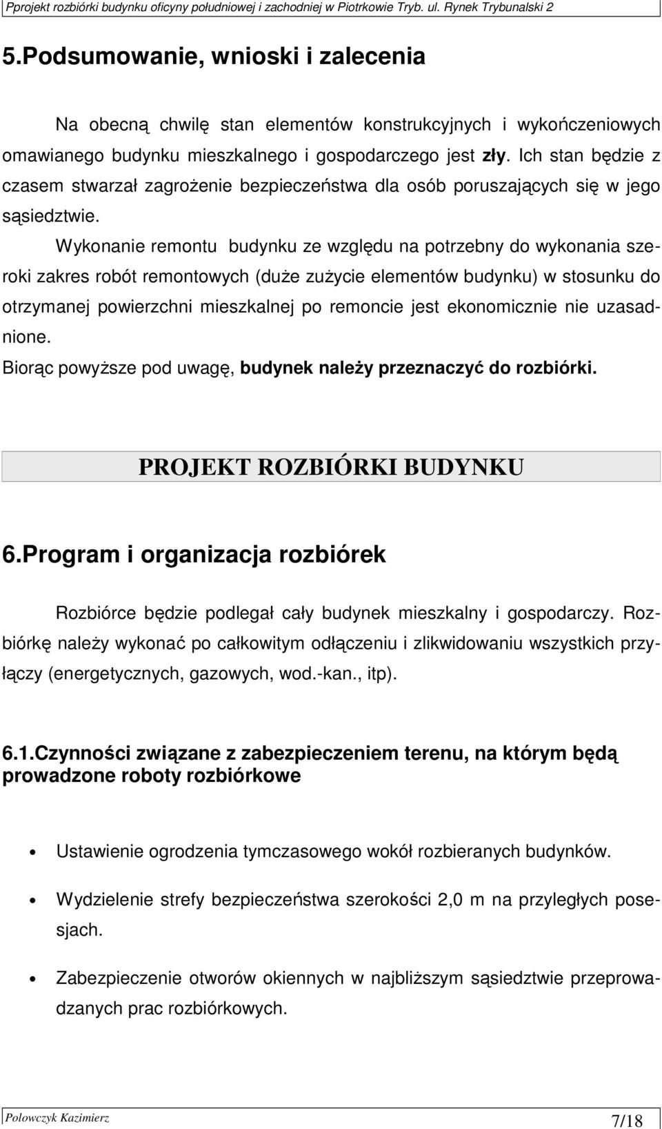 Wykonanie remontu budynku ze względu na potrzebny do wykonania szeroki zakres robót remontowych (duŝe zuŝycie elementów budynku) w stosunku do otrzymanej powierzchni mieszkalnej po remoncie jest