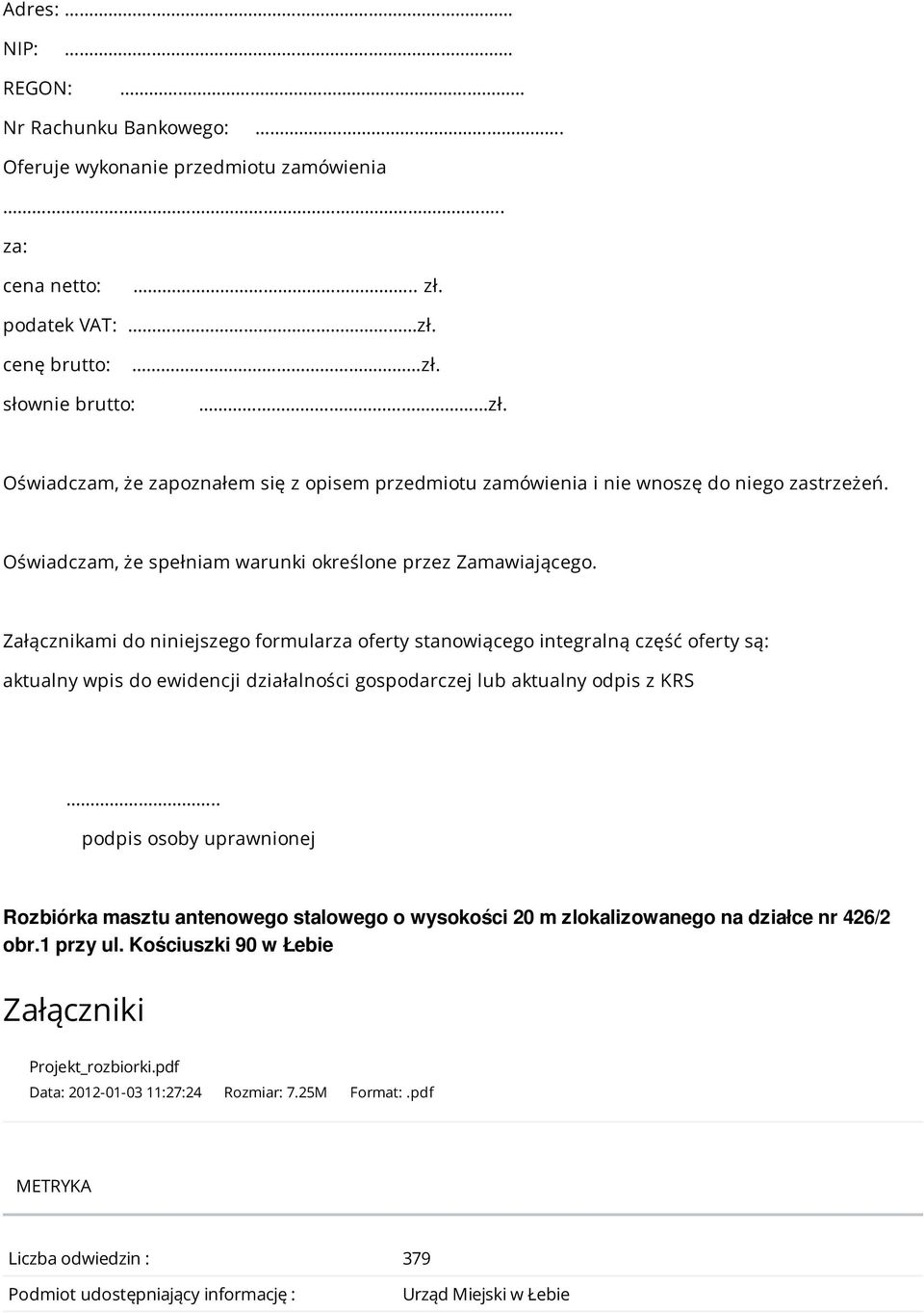 Załącznikami do niniejszego formularza oferty stanowiącego integralną część oferty są: aktualny wpis do ewidencji działalności gospodarczej lub aktualny odpis z KRS.