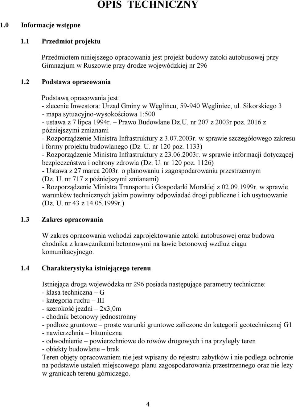 Prawo Budowlane Dz.U. nr 207 z 2003r poz. 2016 z późniejszymi zmianami - Rozporządzenie Ministra Infrastruktury z 3.07.2003r. w sprawie szczegółowego zakresu i formy projektu budowlanego (Dz. U.