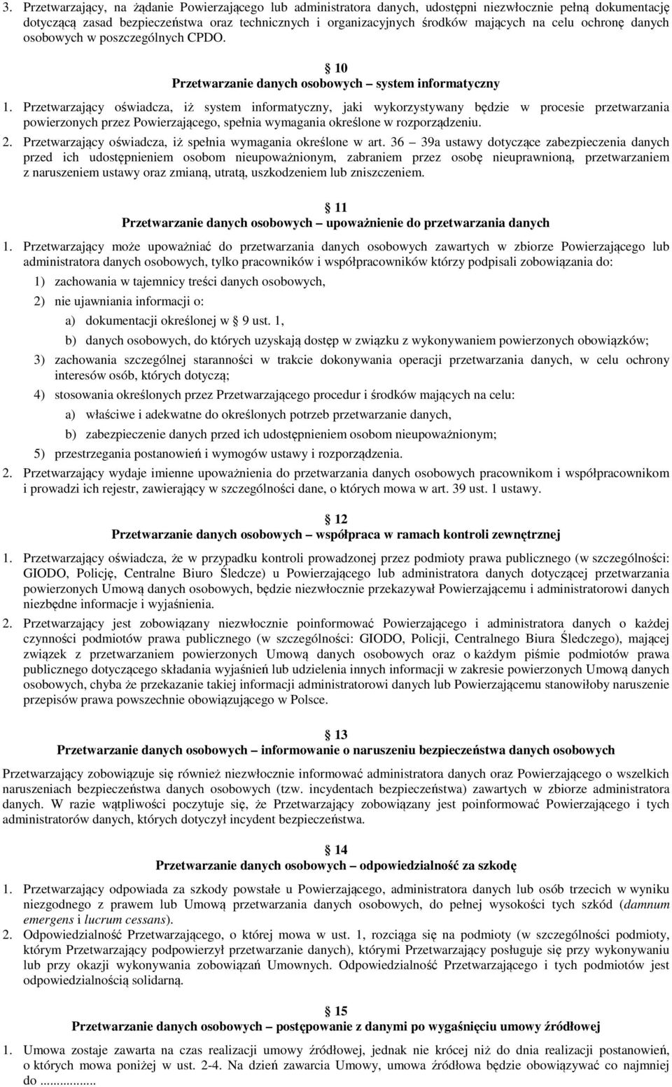 Przetwarzający oświadcza, iż system informatyczny, jaki wykorzystywany będzie w procesie przetwarzania powierzonych przez Powierzającego, spełnia wymagania określone w rozporządzeniu. 2.