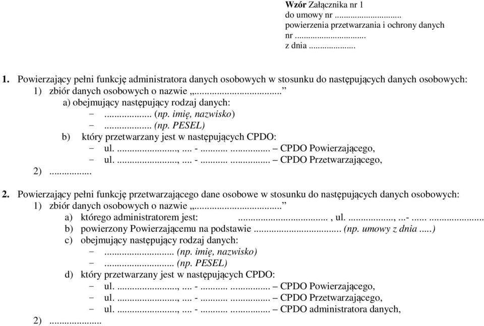 .. 2. Powierzający pełni funkcję przetwarzającego dane osobowe w stosunku do następujących danych osobowych: 1) zbiór danych osobowych o nazwie... a) którego administratorem jest:..., ul....,...-.