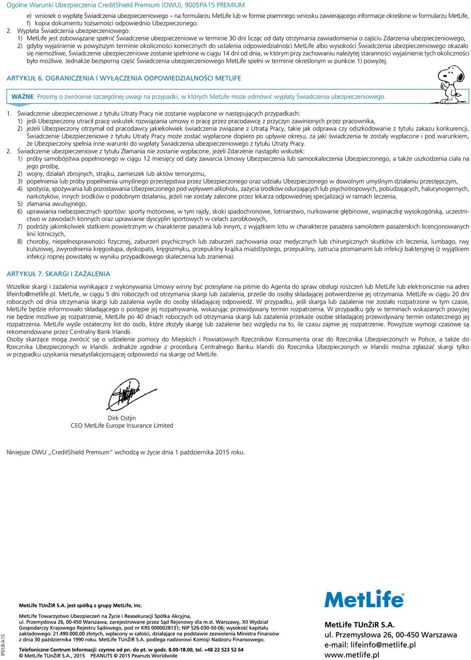 Wypłata Świadczenia ubezpieczeniowego: 1) MetLife jest zobowiązane spełnić Świadczenie ubezpieczeniowe w terminie 30 dni licząc od daty otrzymania zawiadomienia o zajściu Zdarzenia ubezpieczeniowego,