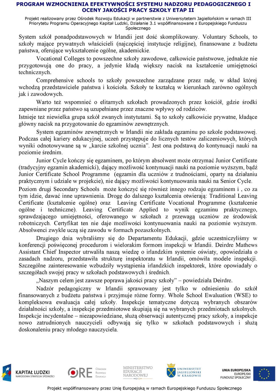 Vocational Colleges to powszechne szkoły zawodowe, całkowicie państwowe, jednakże nie przygotowują one do pracy, a jedynie kładą większy nacisk na kształcenie umiejętności technicznych.
