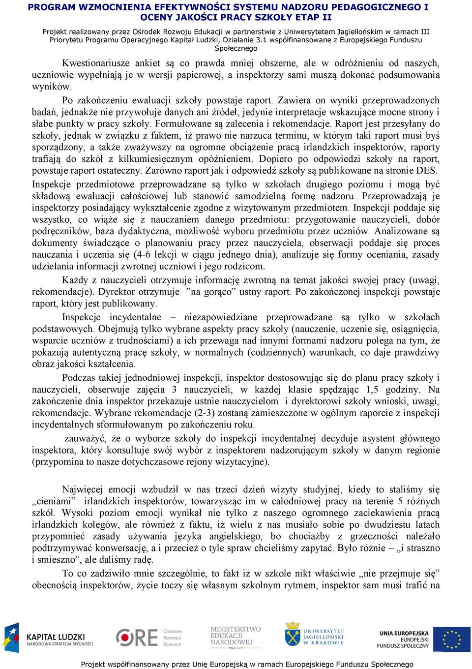Zawiera on wyniki przeprowadzonych badań, jednakże nie przywołuje danych ani źródeł, jedynie interpretacje wskazujące mocne strony i słabe punkty w pracy szkoły.