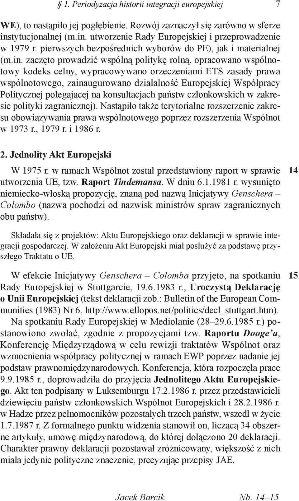 zaczęto prowadzić wspólną politykę rolną, opracowano wspólnotowy kodeks celny, wypracowywano orzeczeniami ETS zasady prawa wspólnotowego, zainaugurowano działalność Europejskiej Współpracy