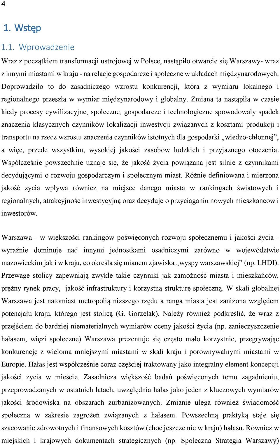 Zmiana ta nastąpiła w czasie kiedy procesy cywilizacyjne, społeczne, gospodarcze i technologiczne spowodowały spadek znaczenia klasycznych czynników lokalizacji inwestycji związanych z kosztami