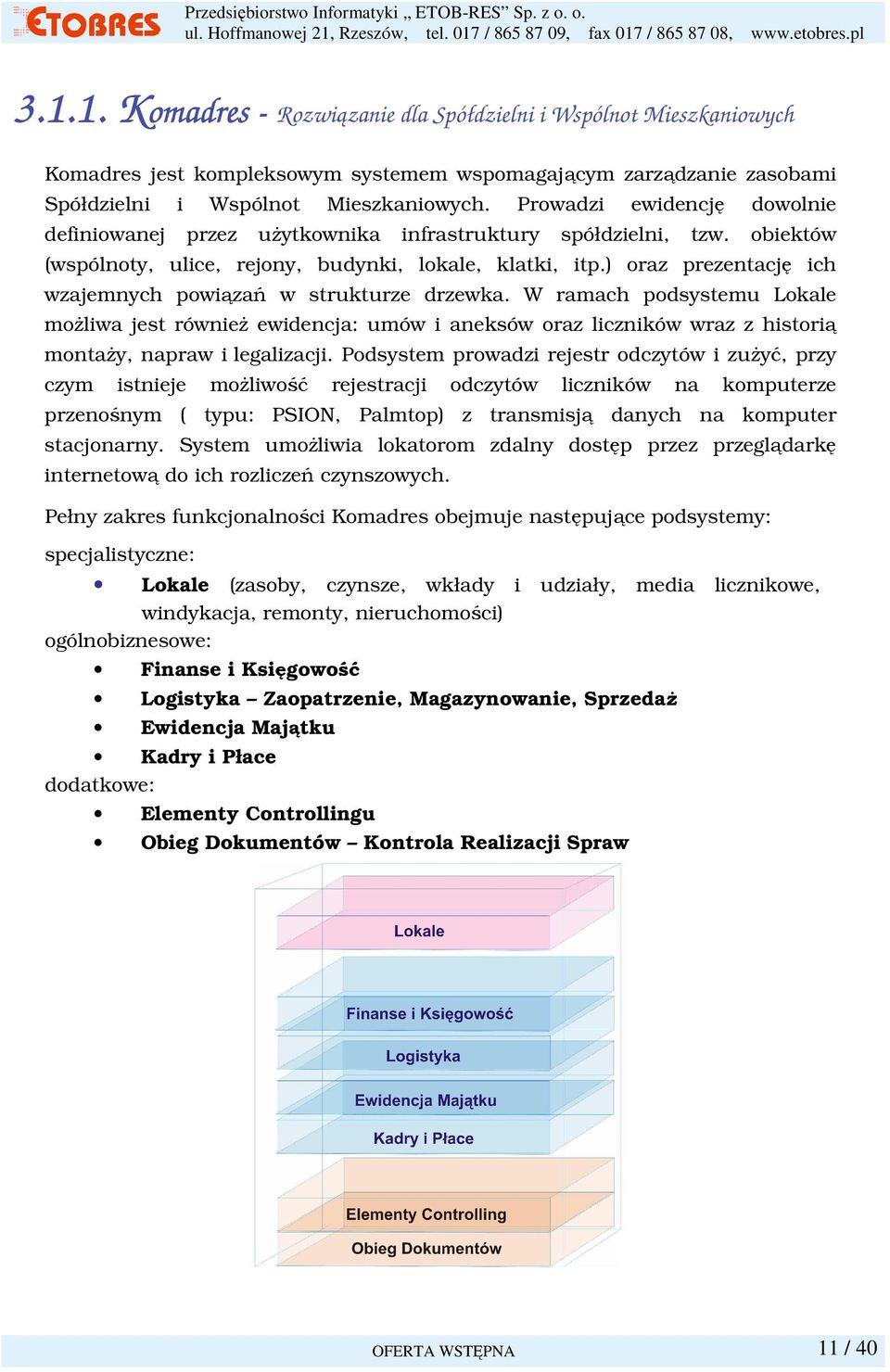 ) oraz prezentację ich wzajemnych powiązań w strukturze drzewka. W ramach podsystemu Lokale moŝliwa jest równieŝ ewidencja: umów i aneksów oraz liczników wraz z historią montaŝy, napraw i legalizacji.