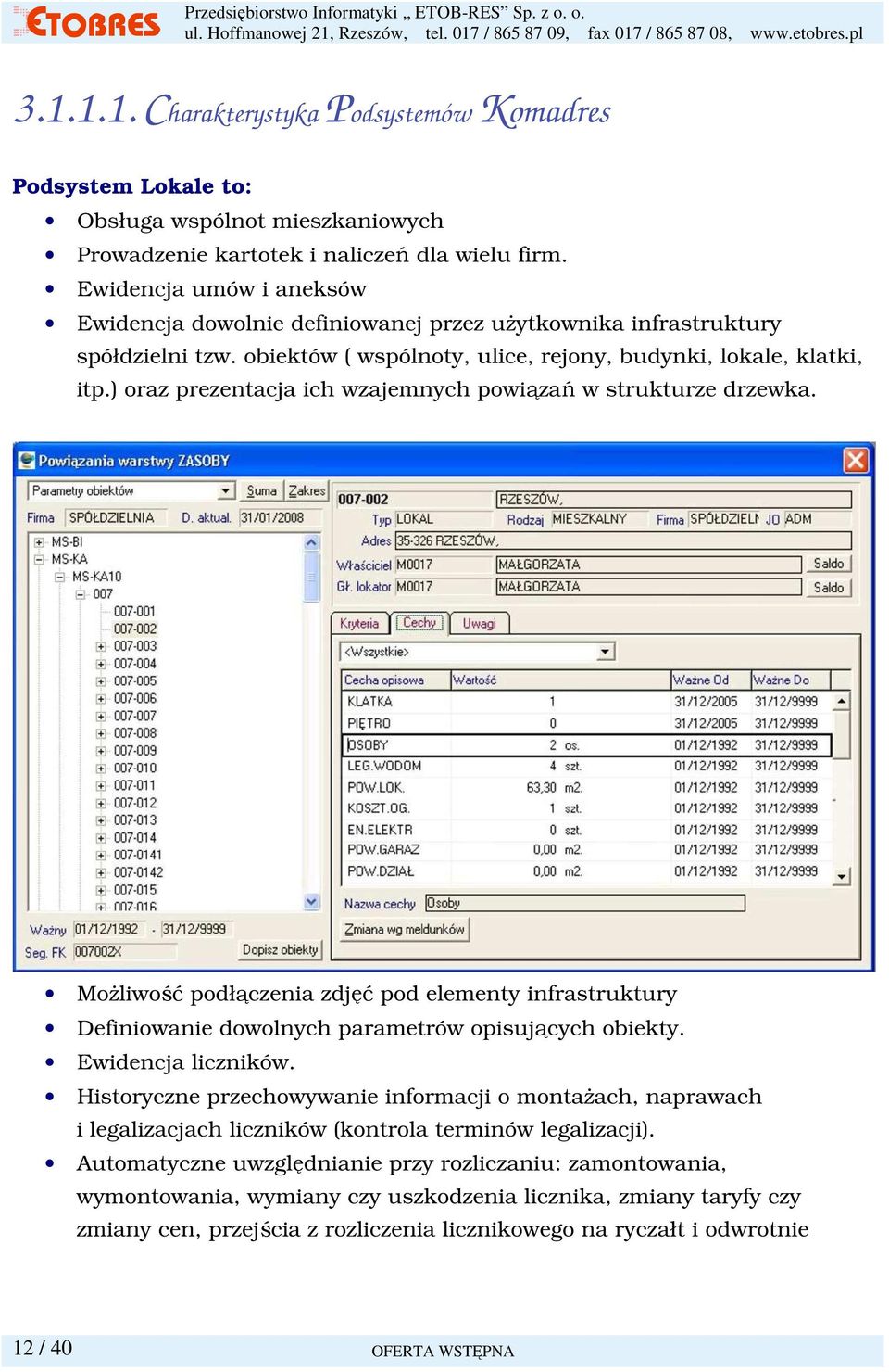 ) oraz prezentacja ich wzajemnych powiązań w strukturze drzewka. MoŜliwość podłączenia zdjęć pod elementy infrastruktury Definiowanie dowolnych parametrów opisujących obiekty. Ewidencja liczników.
