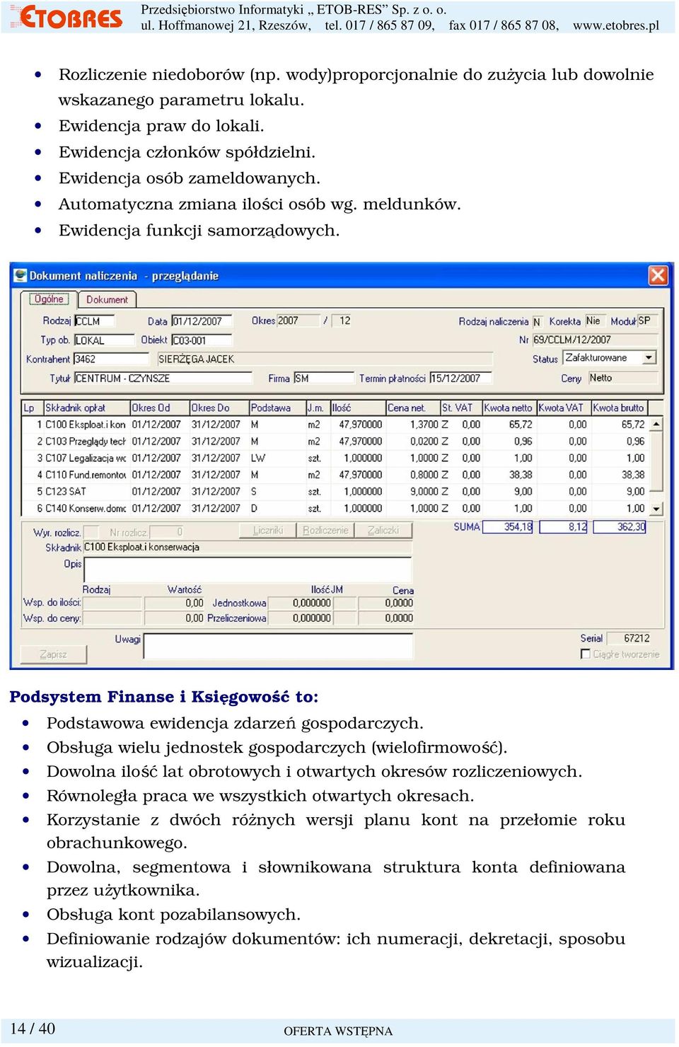 Obsługa wielu jednostek gospodarczych (wielofirmowość). Dowolna ilość lat obrotowych i otwartych okresów rozliczeniowych. Równoległa praca we wszystkich otwartych okresach.