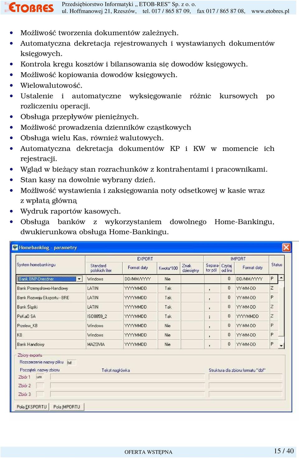 MoŜliwość prowadzenia dzienników cząstkowych Obsługa wielu Kas, równieŝ walutowych. Automatyczna dekretacja dokumentów KP i KW w momencie ich rejestracji.