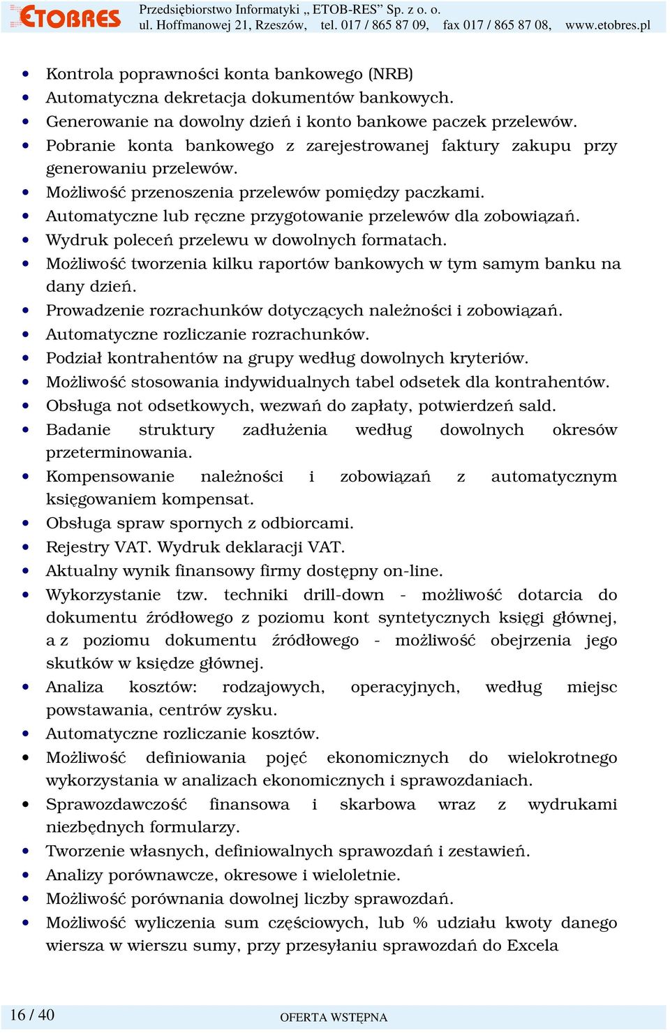 Automatyczne lub ręczne przygotowanie przelewów dla zobowiązań. Wydruk poleceń przelewu w dowolnych formatach. MoŜliwość tworzenia kilku raportów bankowych w tym samym banku na dany dzień.