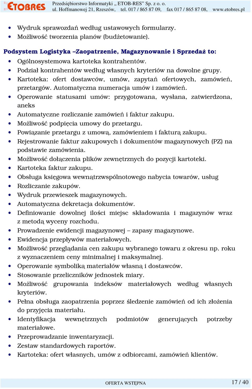 Operowanie statusami umów: przygotowana, wysłana, zatwierdzona, aneks Automatyczne rozliczanie zamówień i faktur zakupu. MoŜliwość podpięcia umowy do przetargu.