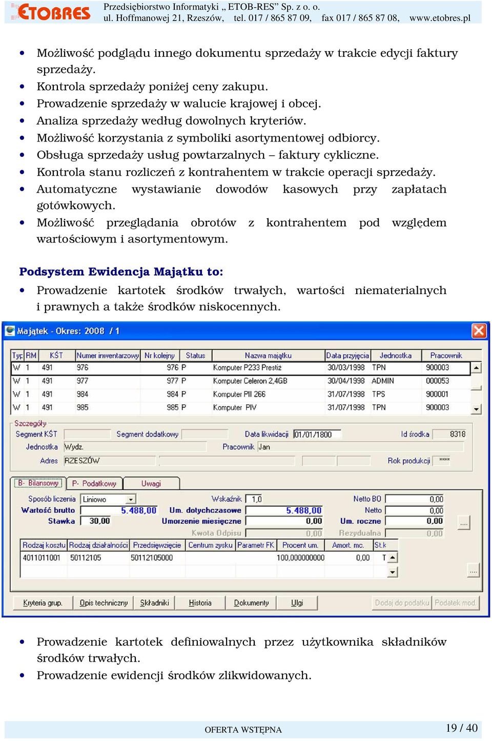 Kontrola stanu rozliczeń z kontrahentem w trakcie operacji sprzedaŝy. Automatyczne wystawianie dowodów kasowych przy zapłatach gotówkowych.