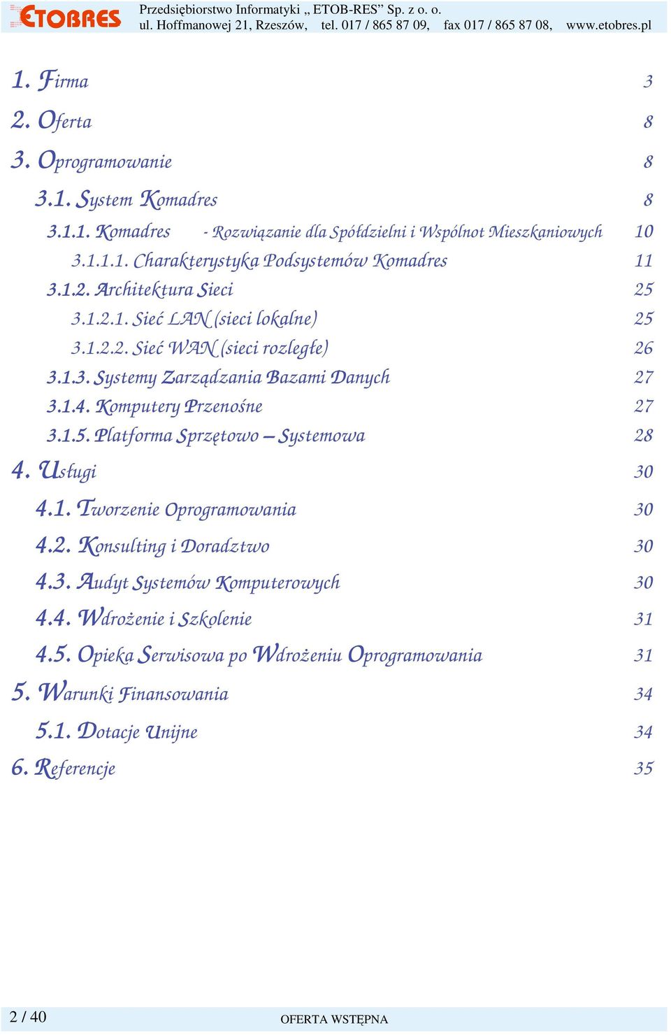 1.5. Platforma Sprzętowo Systemowa 28 4. Usługi U 30 4.1. Tworzenie T Oprogramowania 30 4.2.. Konsulting K i Doradztwo 30 4.3.. Audyt A Systemów Komputerowych 30 4.4.. WdroŜenie W i Szkolenie 31 4.