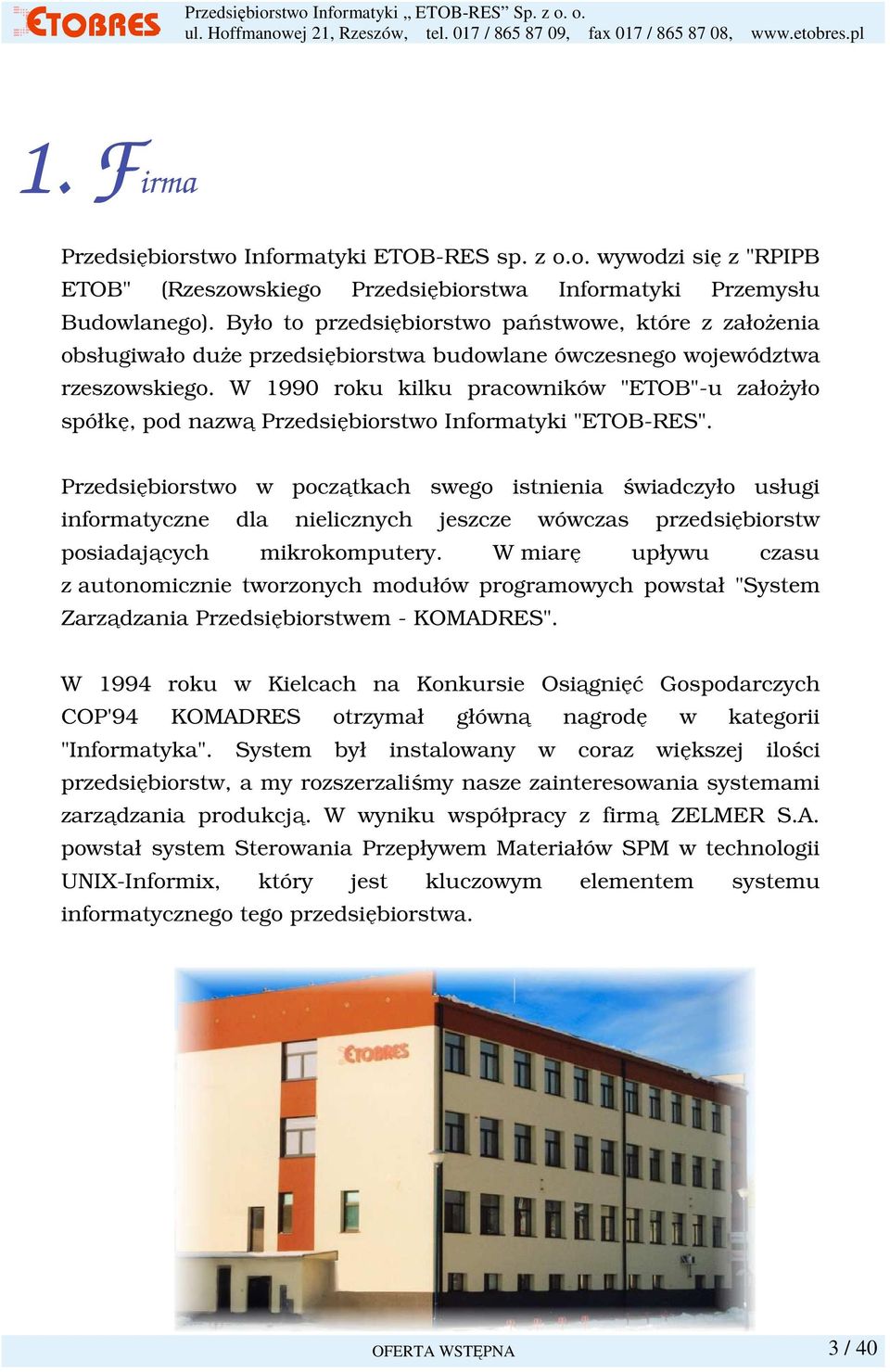 W 1990 roku kilku pracowników "ETOB"-u załoŝyło spółkę, pod nazwą Przedsiębiorstwo Informatyki "ETOB-RES".