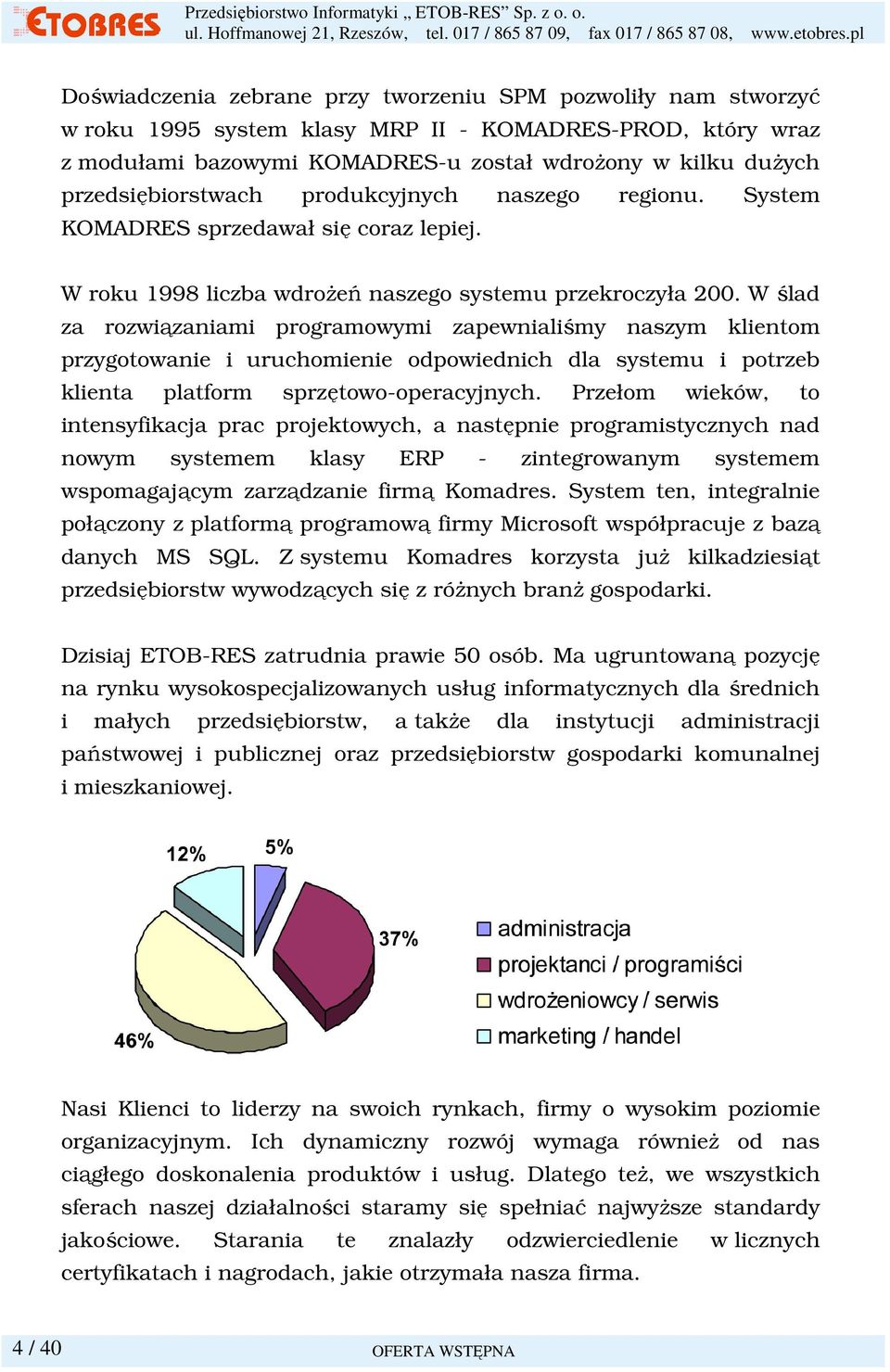 W ślad za rozwiązaniami programowymi zapewnialiśmy naszym klientom przygotowanie i uruchomienie odpowiednich dla systemu i potrzeb klienta platform sprzętowo-operacyjnych.