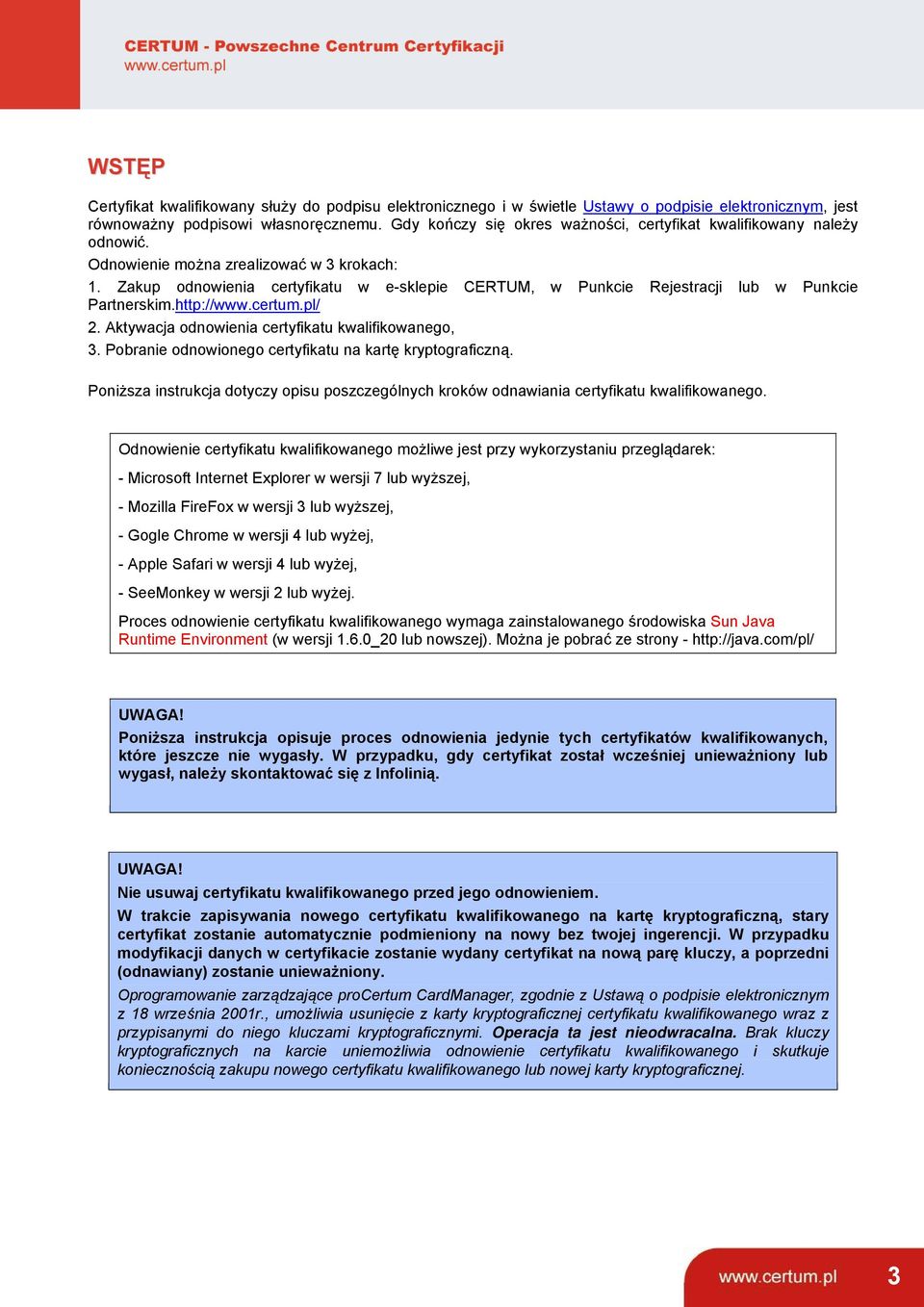 Zakup odnowienia certyfikatu w e-sklepie CERTUM, w Punkcie Rejestracji lub w Punkcie Partnerskim.http://www.certum.pl/ 2. Aktywacja odnowienia certyfikatu kwalifikowanego, 3.