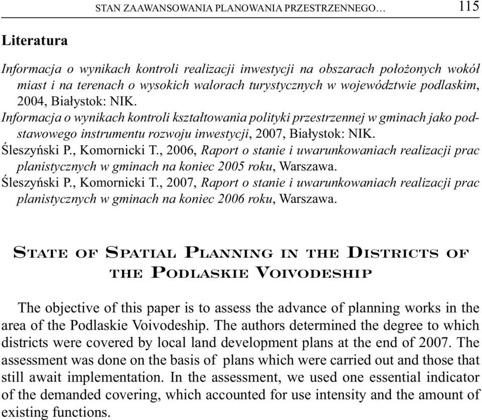 Śleszyński P., Komornicki T., 2006, Raport o stanie i uwarunkowaniach realizacji prac planistycznych w gminach na koniec 2005 roku, Warszawa. Śleszyński P., Komornicki T., 2007, Raport o stanie i uwarunkowaniach realizacji prac planistycznych w gminach na koniec 2006 roku, Warszawa.