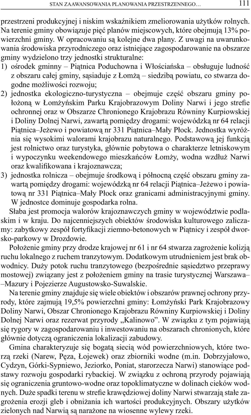 Z uwagi na uwarunkowania środowiska przyrodniczego oraz istniejące zagospodarowanie na obszarze gminy wydzielono trzy jednostki strukturalne: 1) ośrodek gminny Piątnica Poduchowna i Włościańska