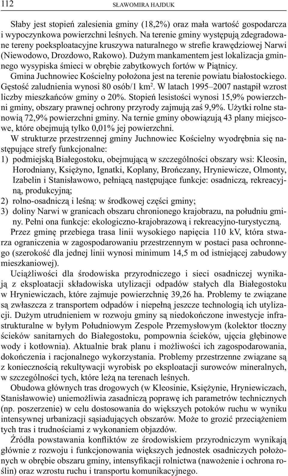 Dużym mankamentem jest lokalizacja gminnego wysypiska śmieci w obrębie zabytkowych fortów w Piątnicy. Gmina Juchnowiec Kościelny położona jest na terenie powiatu białostockiego.