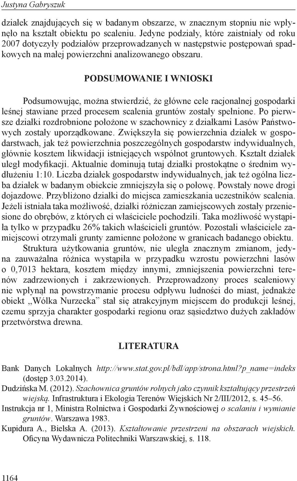 PODSUMOWANIE I WNIOSKI dsumowując, można stwierdzić, że główne cele racjonalnej gospodarki leśnej stawiane przed procesem scalenia gruntów zostały spełnione.