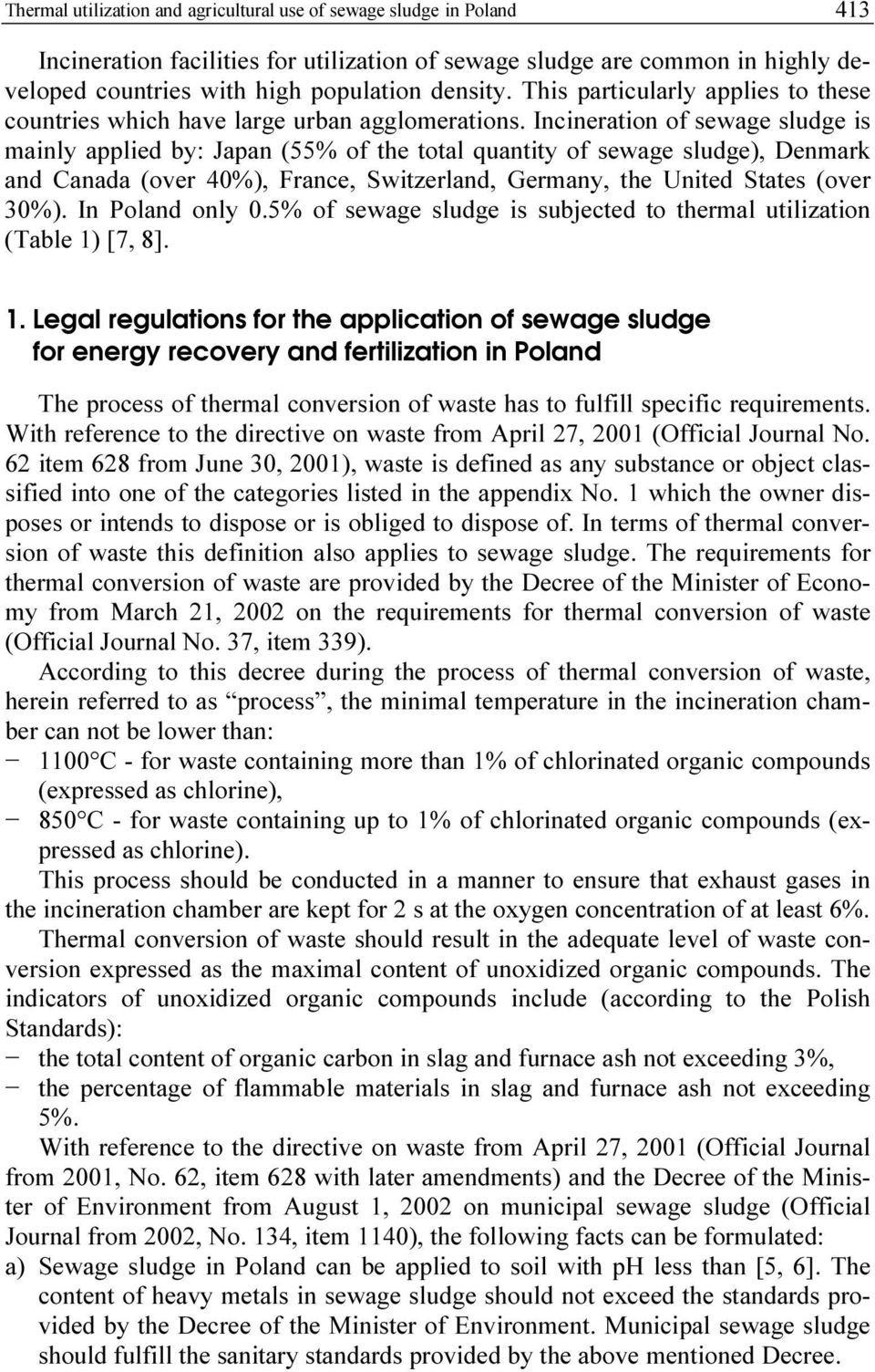 Incineration of sewage sludge is mainly applied by: Japan (55 of the total quantity of sewage sludge), Denmark and Canada (over 40), France, Switzerland, Germany, the United States (over 30).