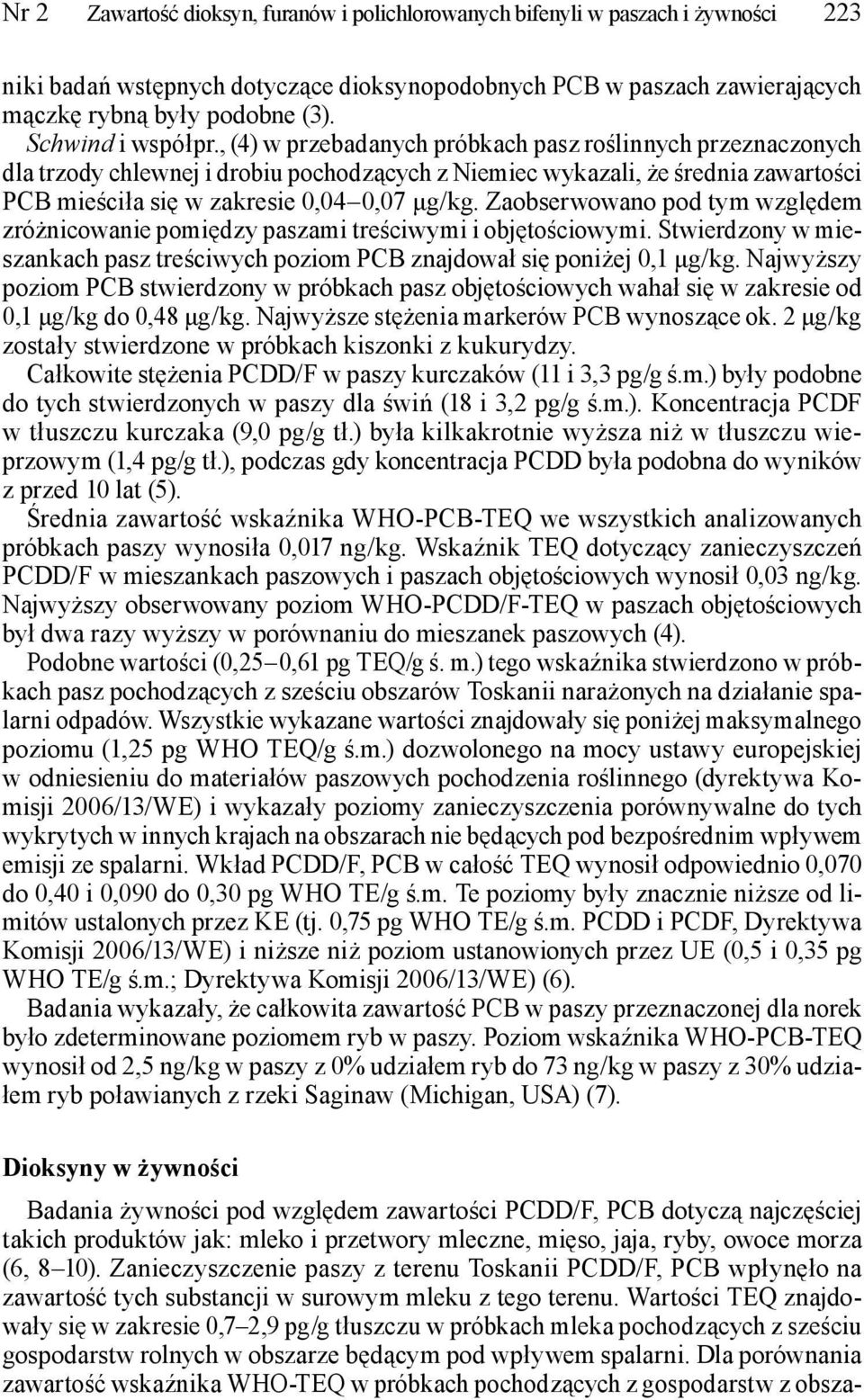 , (4) w przebadanych próbkach pasz roślinnych przeznaczonych dla trzody chlewnej i drobiu pochodzących z Niemiec wykazali, że średnia zawartości PCB mieściła się w zakresie 0,04 0,07 μg/kg.