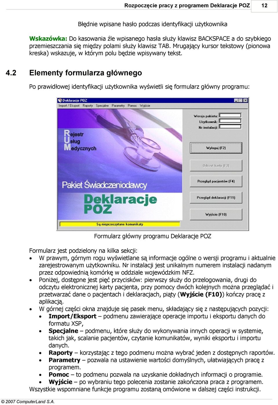 2 Elementy formularza głównego Po prawidłowej identyfikacji użytkownika wyświetli się formularz główny programu: Formularz główny programu Deklaracje POZ Formularz jest podzielony na kilka sekcji: W