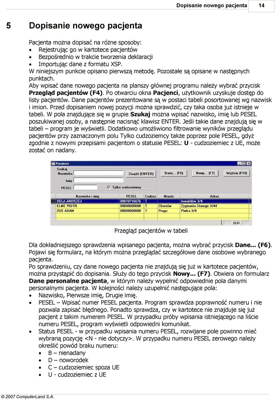 Aby wpisać dane nowego pacjenta na planszy głównej programu należy wybrać przycisk Przegląd pacjentów (F4). Po otwarciu okna Pacjenci, użytkownik uzyskuje dostęp do listy pacjentów.