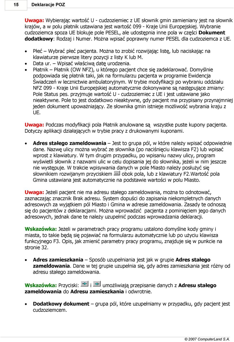 Płeć Wybrać płeć pacjenta. Można to zrobić rozwijając listę, lub naciskając na klawiaturze pierwsze litery pozycji z listy K lub M. Data ur. Wpisać właściwą datę urodzenia.