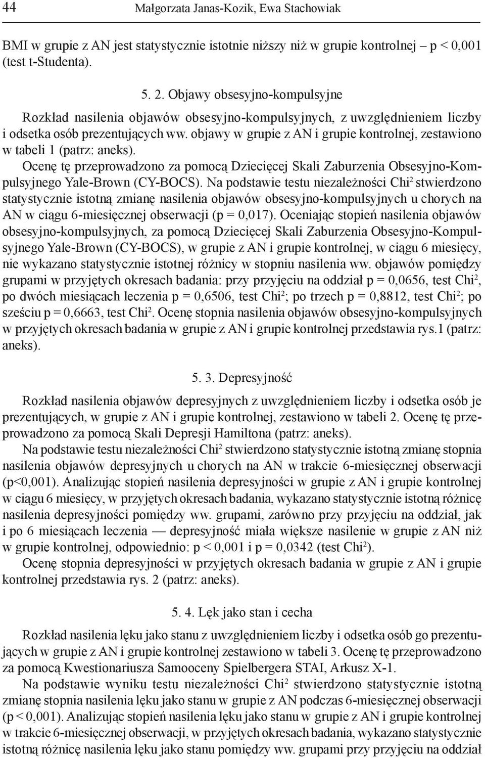 objawy w grupie z AN i grupie kontrolnej, zestawiono w tabeli 1 (patrz: aneks). Ocenę tę przeprowadzono za pomocą Dziecięcej Skali Zaburzenia Obsesyjno-Kompulsyjnego Yale-Brown (CY-BOCS).